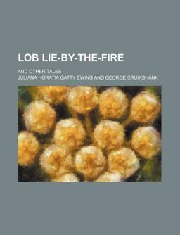 Lob Lie-by-the-Fire, or, the Luck of Lingborough Lob Lie-by-the-Fire, or, the Luck of Lingborough
