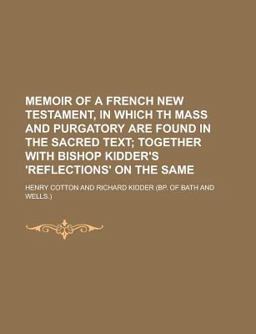 Memoir of a French New Testament, in Which Th Mass and Purgatory Are Found in the Sacred Text Memoir of a French New Testament, in Which Th Mass and Purgatory Are Found in the Sacred Text