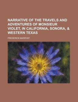 Narrative of the Travels and Adventures of Monsieur Violet, in California, Sonora