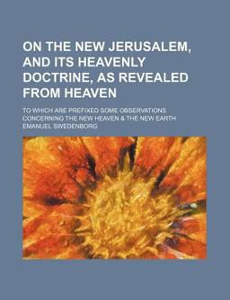 On the New Jerusalem, and Its Heavenly Doctrine, As Revealed from Heaven