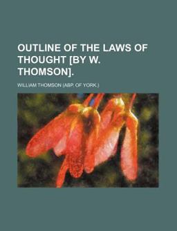 Outline of the Laws of Thought [by W Thomson]
