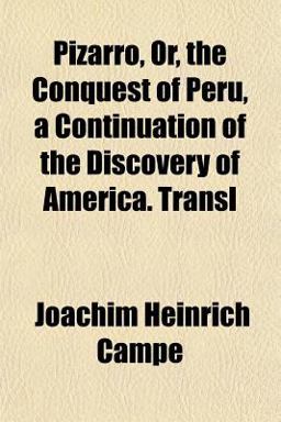 Pizarro, or, the Conquest of Peru, a Continuation of the Discovery of America Transl Pizarro, or, the Conquest of Peru, a Continuation of the Discovery of America Transl