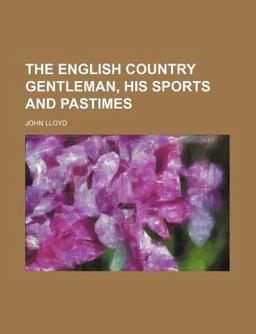 The English Country Gentleman, His Sports and Pastimes