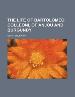 The Life of Bartolomeo Colleoni, of Anjou and Burgundy