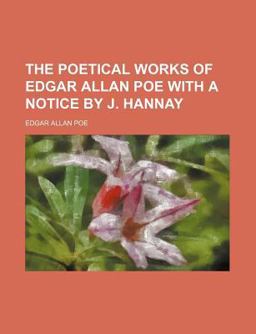The Poetical Works of Edgar Allan Poe with a Notice by J Hannay