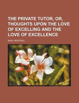 The Private Tutor, or, Thoughts upon the Love of Excelling and the Love of Excellence