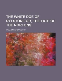 The White Doe of Rylstone or, the Fate of the Nortons