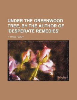 Under the Greenwood Tree, by the Author of 'Desperate Remedies'