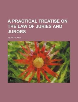 A Practical Treatise on the Law of Juries and Jurors