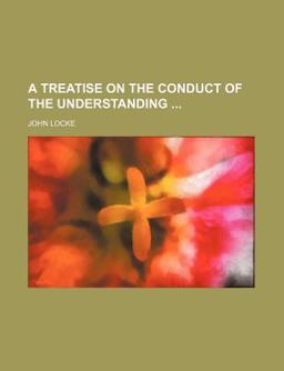 A Treatise on the Conduct of the Understanding