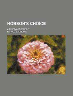 Hobson's Choice, a Three-Act Comedy
