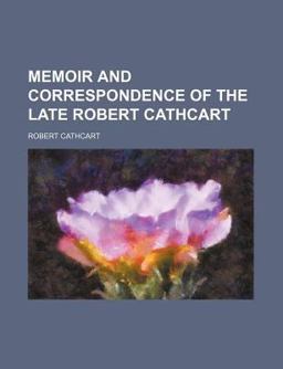 Memoir and Correspondence of the Late Robert Cathcart
