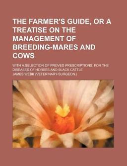 The Farmer's Guide, or a Treatise on the Management of Breeding-Mares and Cows The Farmer's Guide, or a Treatise on the Management of Breeding-Mares and Cows