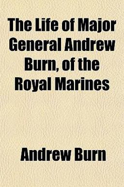 The Life of Major General Andrew Burn, of the Royal Marines