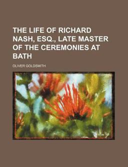 The Life of Richard Nash, Esq , Late Master of the Ceremonies at Bath