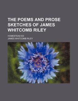 The Poems and Prose Sketches of James Whitcomb Riley