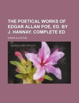 The Poetical Works of Edgar Allan Poe, Ed by J Hannay Complete Ed