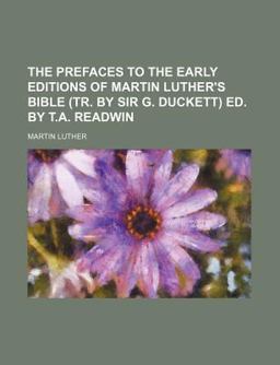 The Prefaces to the Early Editions of Martin Luther's Bible Ed by T a Readwin