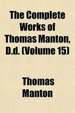 The Complete Works of Thomas Manton, D D