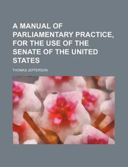 A Manual of Parliamentary Practice, for the Use of the Senate of the United States