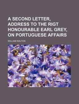 A Second Letter, Address to the Rigt Honourable Earl Grey, on Portuguese Affairs