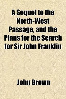A Sequel to the North-West Passage, and the Plans for the Search for Sir John Franklin