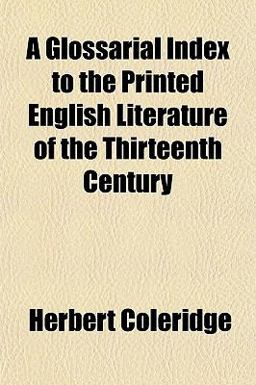 A Glossarial Index to the Printed English Literature of the Thirteenth Century