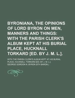 Byroniana, the Opinions of Lord Byron on Men, Manners and Things