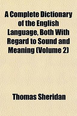 A Complete Dictionary of the English Language, Both with Regard to Sound and Meaning