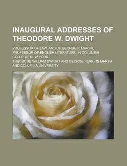 Inaugural Addresses of Theodore W Dwight
