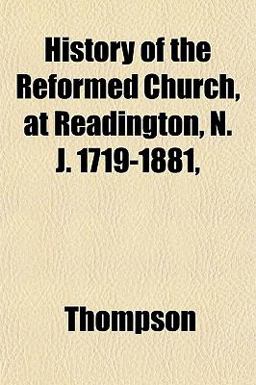 History of the Reformed Church, at Readington, N J 1719-1881