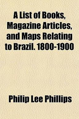 A List of Books, Magazine Articles, and Maps Relating to Brazil 1800-1900