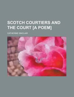Scotch Courtiers and the Court [A Poem]