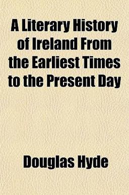 A Literary History of Ireland from the Earliest Times to the Present Day A Literary History of Ireland from the Earliest Times to the Present Day
