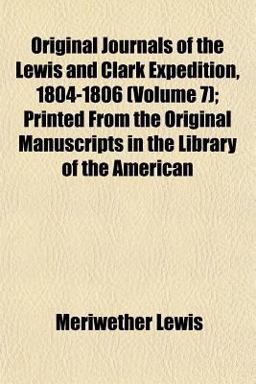 Original Journals of the Lewis and Clark Expedition, 1804-1806; Printed from the Original Manuscripts in the Library of the American