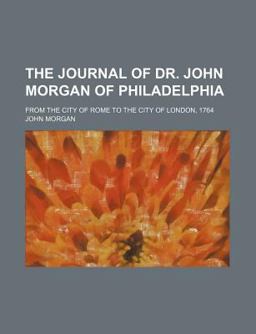 The Journal of Dr John Morgan of Philadelphi