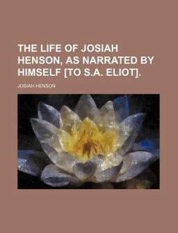 The Life of Josiah Henson, As Narrated by Himself [to S a Eliot]