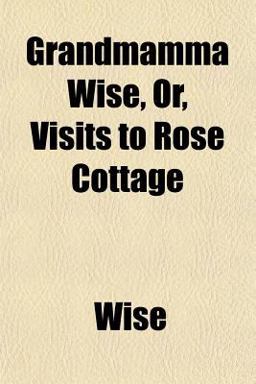 Grandmamma Wise, or, Visits to Rose Cottage