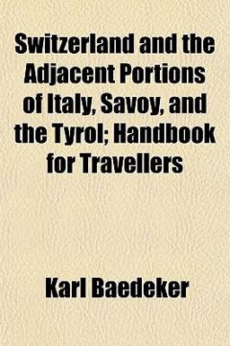 Switzerland and the Adjacent Portions of Italy, Savoy, and the Tyrol; Handbook for Travellers