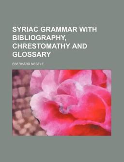 Syriac Grammar with Bibliography, Chrestomathy and Glossary Syriac Grammar with Bibliography, Chrestomathy and Glossary