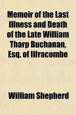 Memoir of the Last Illness and Death of the Late William Tharp Buchanan, Esq of Ilfracombe