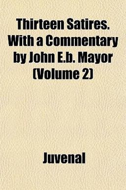 Thirteen Satires with a Commentary by John E B Mayor