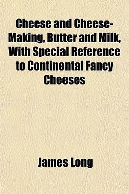 Cheese and Cheese-Making, Butter and Milk, with Special Reference to Continental Fancy Cheeses