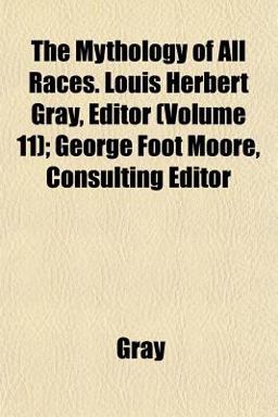 The Mythology of All Races Louis Herbert Gray, Editor; George Foot Moore, Consulting Editor