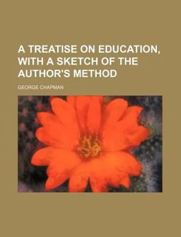 A Treatise on Education, with a Sketch of the Author's Method