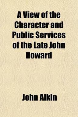 A View of the Character and Public Services of the Late John Howard
