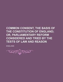Common Consent, the Basis of the Constitution of England