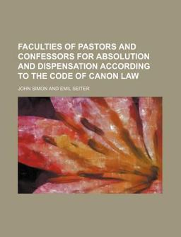 Faculties of Pastors and Confessors for Absolution and Dispensation According to the Code of Canon Law
