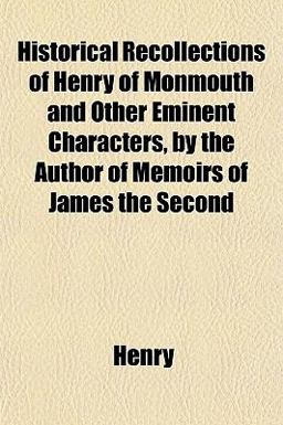 Historical Recollections of Henry of Monmouth and Other Eminent Characters, by the Author of Memoirs of James The