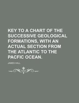 Key to a Chart of the Successive Geological Formations, with an Actual Section from the Atlantic to the Pacfic Ocean